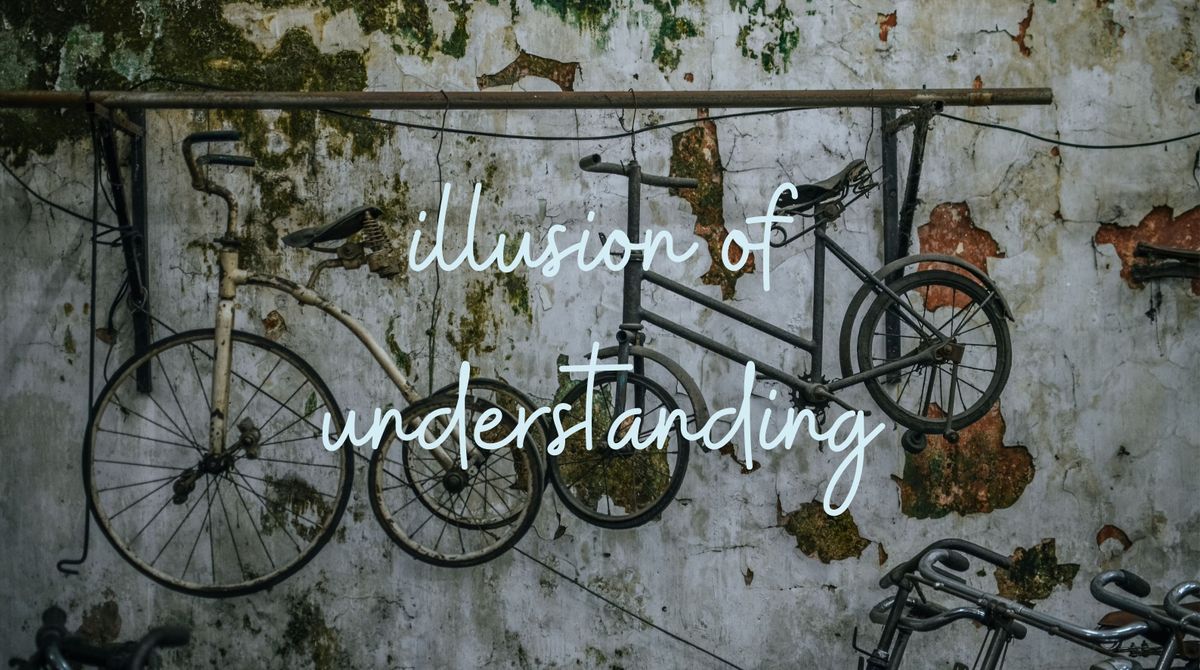 Illusion Of Understanding — Know What You Don't Know